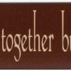Chocolate wooden family sign with the words "We may not have it all together but together we have it all" in tan across the front of the sign.